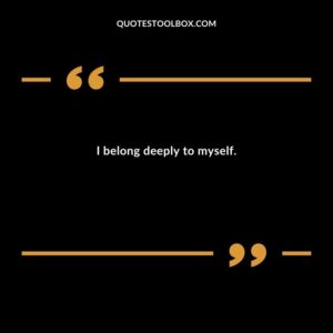 I belong deeply to myself.