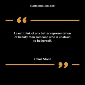 I cant think of any better representation of beauty than someone who is unafraid to be herself.