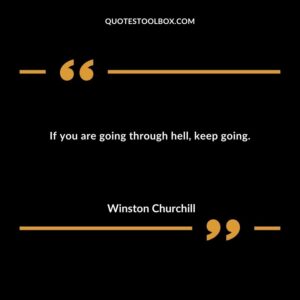 If you are going through hell keep going.