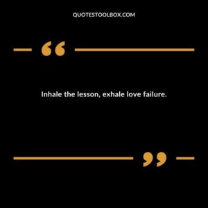 Inhale the lesson exhale love failure.