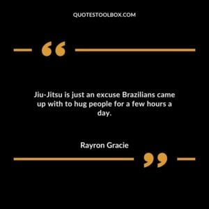 Jiu Jitsu is just an excuse Brazilians came up with to hug people for a few hours a day.