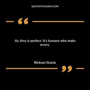 Jiu Jitsu is perfect. Its humans who make errors.