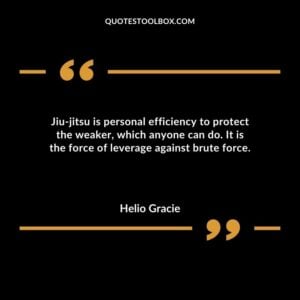 Jiu jitsu is personal efficiency to protect the weaker which anyone can do. It is the