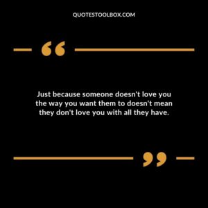 Just because someone doesnt love you the way you want them to doesnt mean