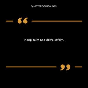 Keep calm and drive safely.