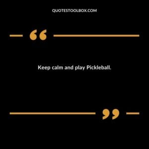 Keep calm and play Pickleball.