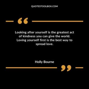 Looking after yourself is the greatest act of kindness you can give the world. Loving yourself