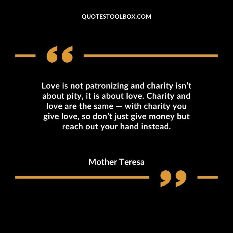 Love is not patronizing and charity isnt about pity it is about love. Charity and love are the same
