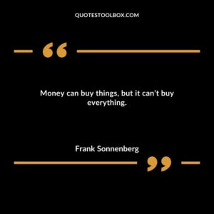 Money can buy things but it cant buy everything.