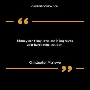 Money cant buy love but it improves your bargaining position.