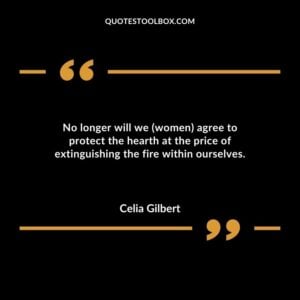 No longer will we women agree to protect the hearth at the price of extinguishing the fire within ourselves.
