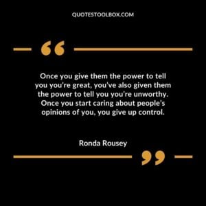 Once you give them the power to tell you youre great youve also given them the power to tell you youre unworthy.