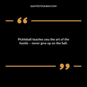 Pickleball teaches you the art of the hustle never give up on the ball.