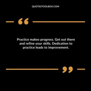 Practice makes progress. Get out there and refine your skills. Dedication to