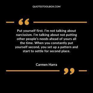 Put yourself first. Im not talking about narcissism. Im talking about not putting other peoples needs