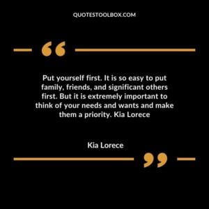 Put yourself first. It is so easy to put family friends and significant others first. But it is extremely 1