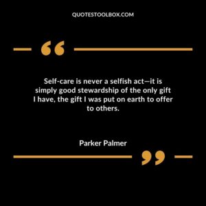 Self care is never a selfish act it is simply good stewardship of the only gift I have the gift I was put on earth to offer to others.