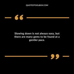 Slowing down is not always easy but there are many gems to be found at a gentler pace.