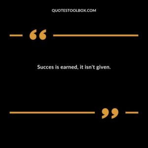Succes is earned it isnt given.