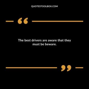 The best drivers are aware that they must be beware.