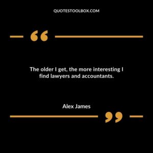 The older I get the more interesting I find lawyers and accountants.