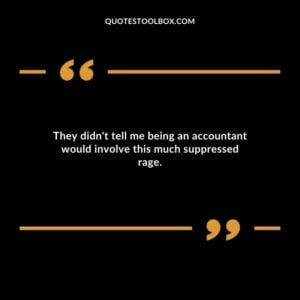They didnt tell me being an accountant would involve this much suppressed rage.