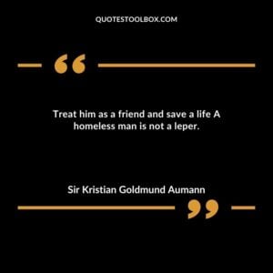 Treat him as a friend and save a life A homeless man is not a leper.
