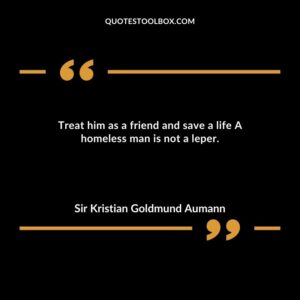 Treat him as a friend and save a life A homeless man is not a leper.