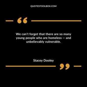 We cant forget that there are so many young people who are homeless and unbelievably vulnerable.