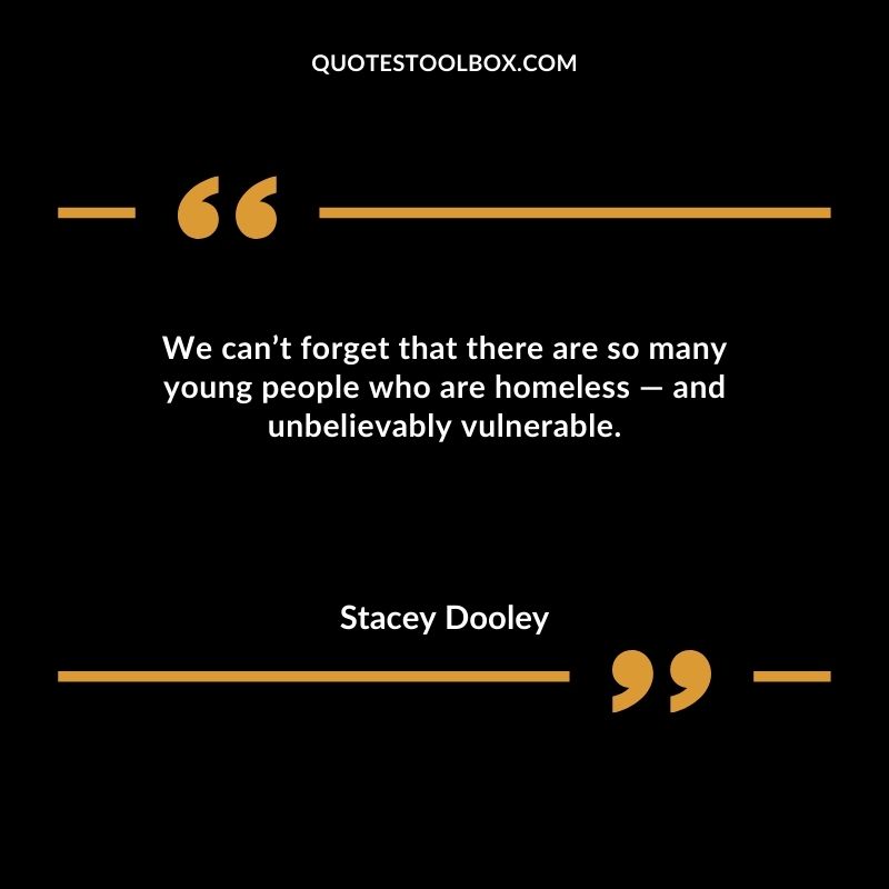 We cant forget that there are so many young people who are homeless and unbelievably vulnerable.