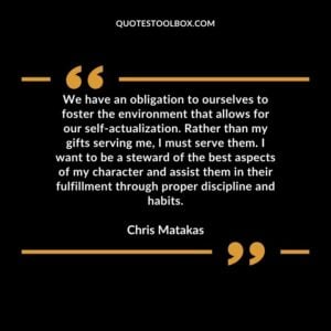 We have an obligation to ourselves to foster the environment that allows for our self actualization. Rather than my