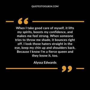 When I take good care of myself it lifts my spirits boosts my confidence and makes me feel strong.
