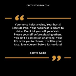 Your voice holds a value Your hurt and scars do Pain Your happiness is meant to shine. Dont let